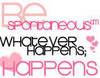Be Spontaneous Whatever Happens