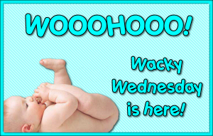 Wacky Wednesday is here!