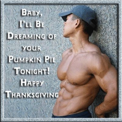 Baby, I'll be dreaming of your Pumpkin Pie tonight! Happy Thanksgiving