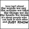 love isn't about the words we say, the actions we take, the things we do, the hearts we break . It's about people who can look at each other and just know