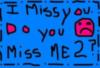 I miss you do you miss me?