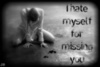 I hate myself for missing you