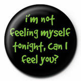 I'm not feeling myself tonight, can I feel you?