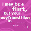 I may be a flirt, but your boyfriend likes it