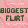 I was voted biggest flirt by your boyfriend