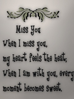 When I miss you my heart feels the heat, when I am with you every moment becomes sweet