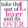 Take The Love Out Of Lover And Its Over