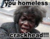 You Homeless Crackhead!!!