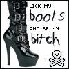 LICK MY BOOTS AND BE MY BITCH