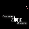 I'VE BEEN ALONE ALL ALONG