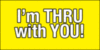 I'm-thru-with-you