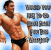 would you like to go have some fun this weekend?