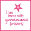 I CAN MESS WITH GOVERNMENT PROPERTY