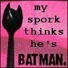 My spork thinks he's batman