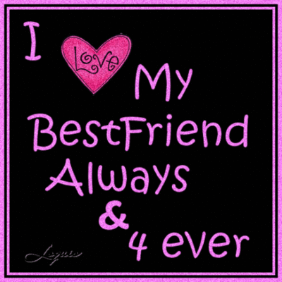 I Love My Best Friend Always & 4 Ever