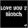 Love You 2 Biotch