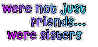 We're Not Just Friends We're Sisters
