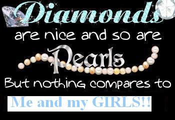 Diamonds Are Nice And So Are Pearls But Notjing Compares To My Girls