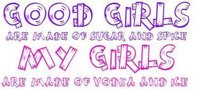 My Girls Are Made Of Vodka And Ice