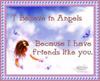 I Believe In Angels Because I Have Friends Like You