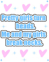 Pretty Girls Turn Heads Me And My Girls Break Necks