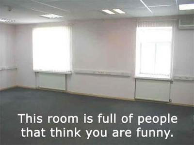 This Room Is Full Of People That Think You Are Funny