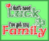 I Don't Need Luck I've Got My Family