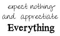 Expect Nothing and Appreciate Everything