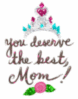 You deserve the best mom!