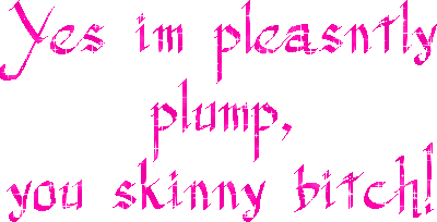Yes Im pleasently plump