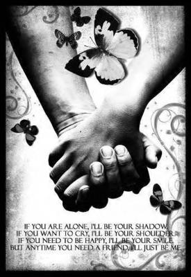If you are alone, I'll be your shadow...