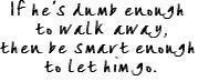 Be Smart Enough To Let Him Go