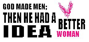 God Made Men Than Had A Better Idea - Woman
