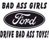 Bad Ass Girls Drive Bad Ass Toys - Ford
