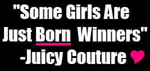 Some Girls Are Just Born Winners -Juicy Couture