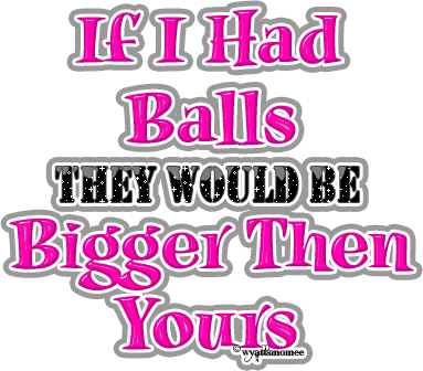 If I had balls (funny insult)