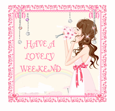 HAVE A LOVELY WEEKEND