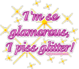 I'm So Glamorous I Piss Glitter