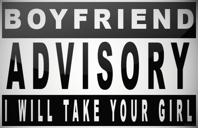 Boyfriend Advisory I Will Take Your Girl