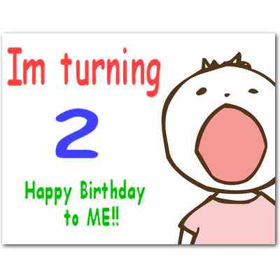 Im turning 2...happy birthday ..
