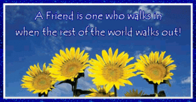 A friend is one who walks in....