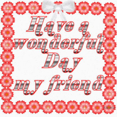 Have a wonderful day my Friend