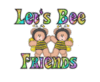 Let's Bee Friends
