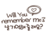 Will you remember me?
