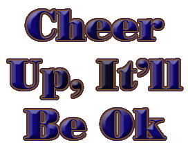 cheer up,it'll be ok