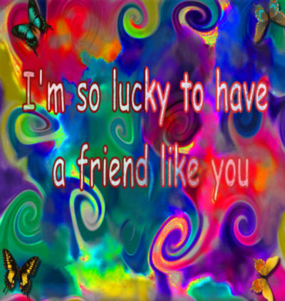 i'm so lucky to have a friend ..