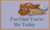 im glad u are my teddy