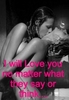 I Will Lov Eyou No Matter What They Say Or Think